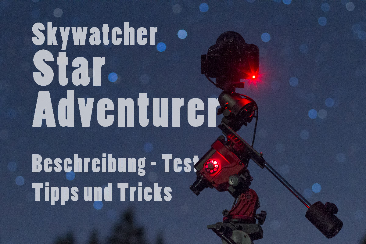Skywatcher Star Adventurer - Test, Erfahrungsbericht, Anleitung, Tutorial, Tipps, Tricks, sinnvolles Zubehör, Vergleich