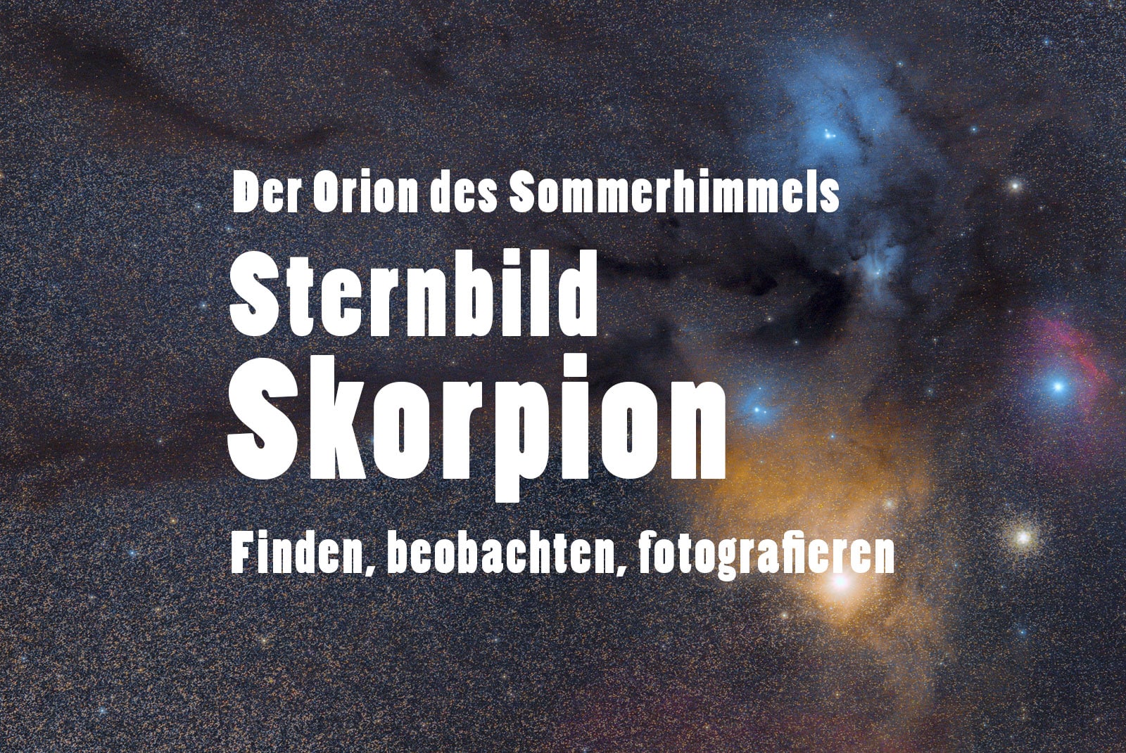 Sternbild Skorpion, Antares, Deep-Sky-Objekte und Nebel - finden, beobachten und fotografierenen - Anleitung, Tutorial, Tipps, TITELBILD