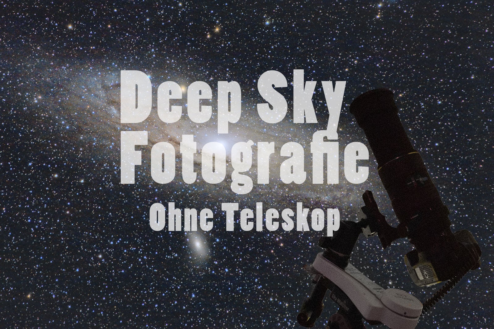 Deep-Sky-Fotografie für Einsteiger und Anfänger ohne Teleskop